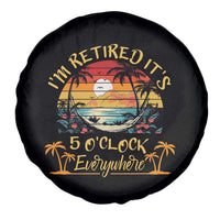 I Am Retired It Is 5 Oclock Everywhere Spare Tire Cover Funny Retirement Summer - Wonder Print Shop
