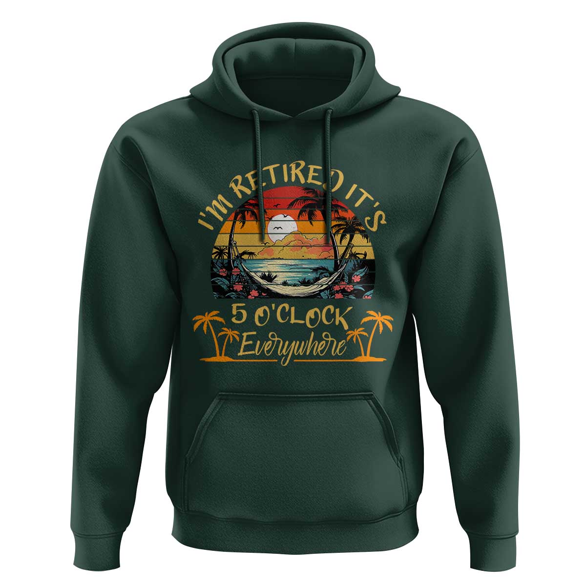 I Am Retired It Is 5 Oclock Everywhere Hoodie Funny Retirement Summer - Wonder Print Shop