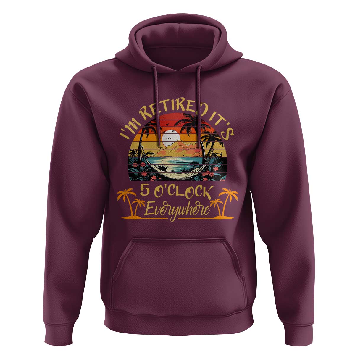 I Am Retired It Is 5 Oclock Everywhere Hoodie Funny Retirement Summer - Wonder Print Shop
