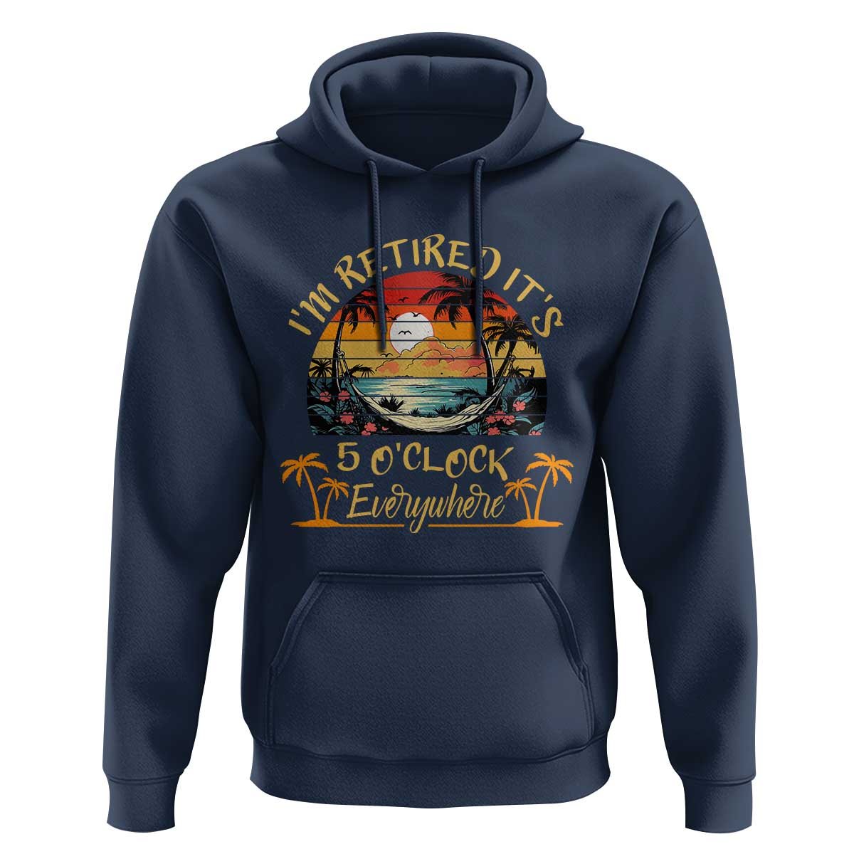 I Am Retired It Is 5 Oclock Everywhere Hoodie Funny Retirement Summer - Wonder Print Shop