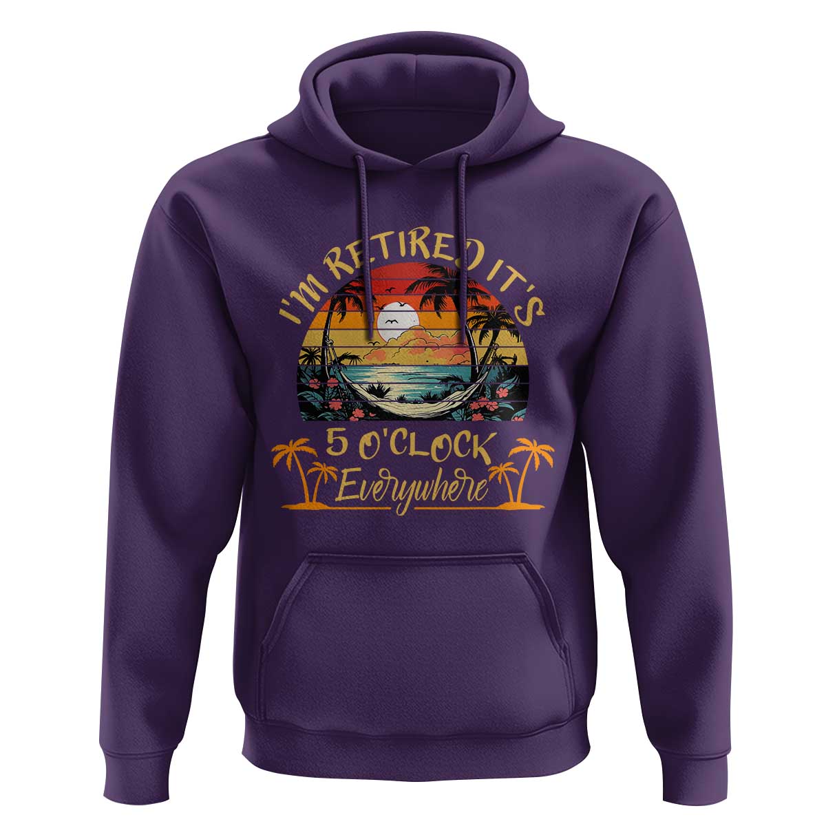 I Am Retired It Is 5 Oclock Everywhere Hoodie Funny Retirement Summer - Wonder Print Shop