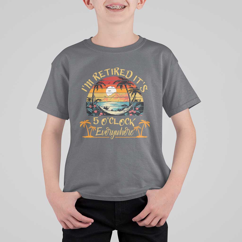 I Am Retired It Is 5 Oclock Everywhere T Shirt For Kid Funny Retirement Summer - Wonder Print Shop