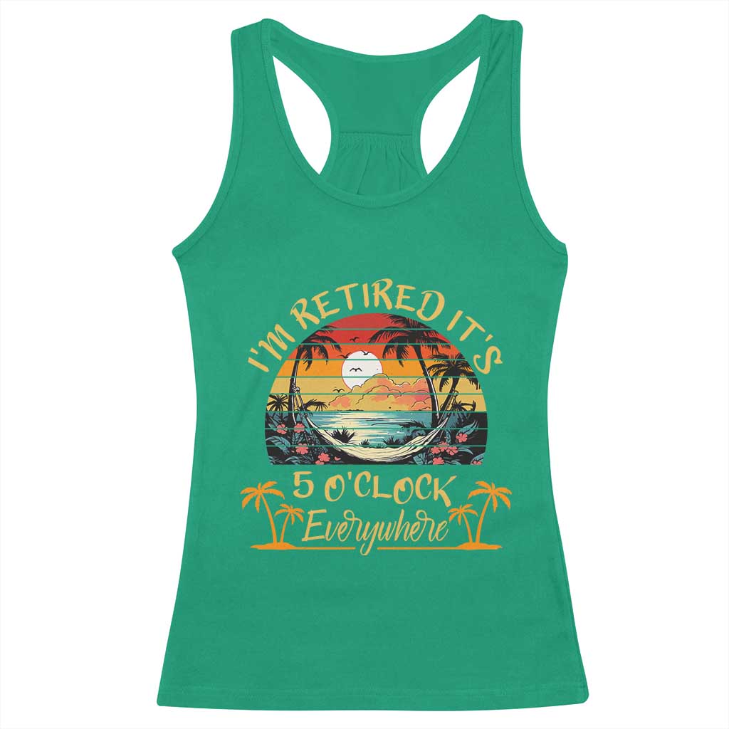 I Am Retired It Is 5 Oclock Everywhere Racerback Tank Top Funny Retirement Summer - Wonder Print Shop