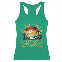 I Am Retired It Is 5 Oclock Everywhere Racerback Tank Top Funny Retirement Summer - Wonder Print Shop