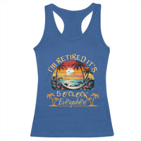 I Am Retired It Is 5 Oclock Everywhere Racerback Tank Top Funny Retirement Summer - Wonder Print Shop