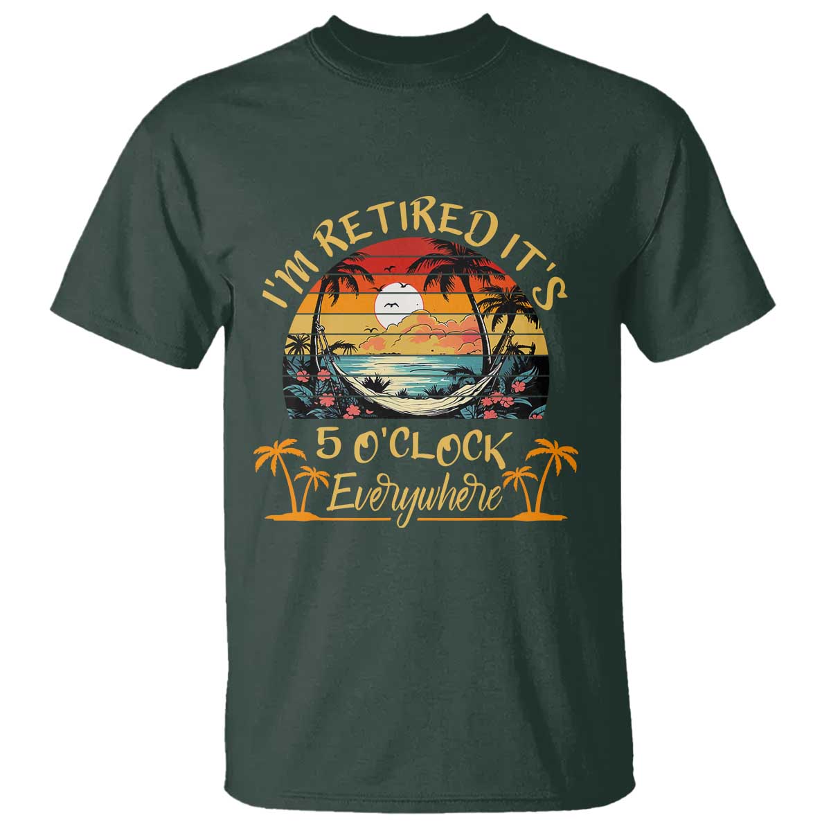 I Am Retired It Is 5 Oclock Everywhere T Shirt Funny Retirement Summer - Wonder Print Shop