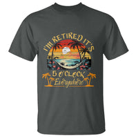 I Am Retired It Is 5 Oclock Everywhere T Shirt Funny Retirement Summer - Wonder Print Shop