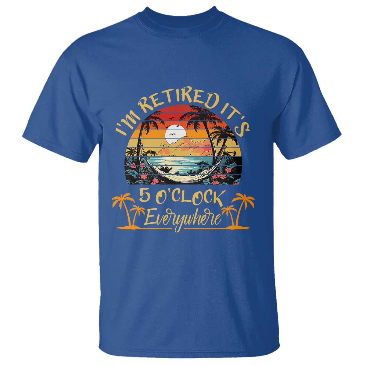 I Am Retired It Is 5 Oclock Everywhere T Shirt Funny Retirement Summer - Wonder Print Shop