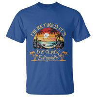 I Am Retired It Is 5 Oclock Everywhere T Shirt Funny Retirement Summer - Wonder Print Shop