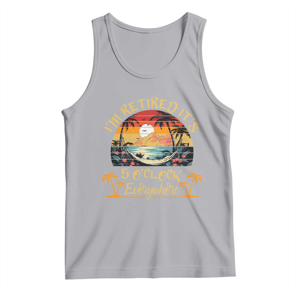 I Am Retired It Is 5 Oclock Everywhere Tank Top Funny Retirement Summer - Wonder Print Shop