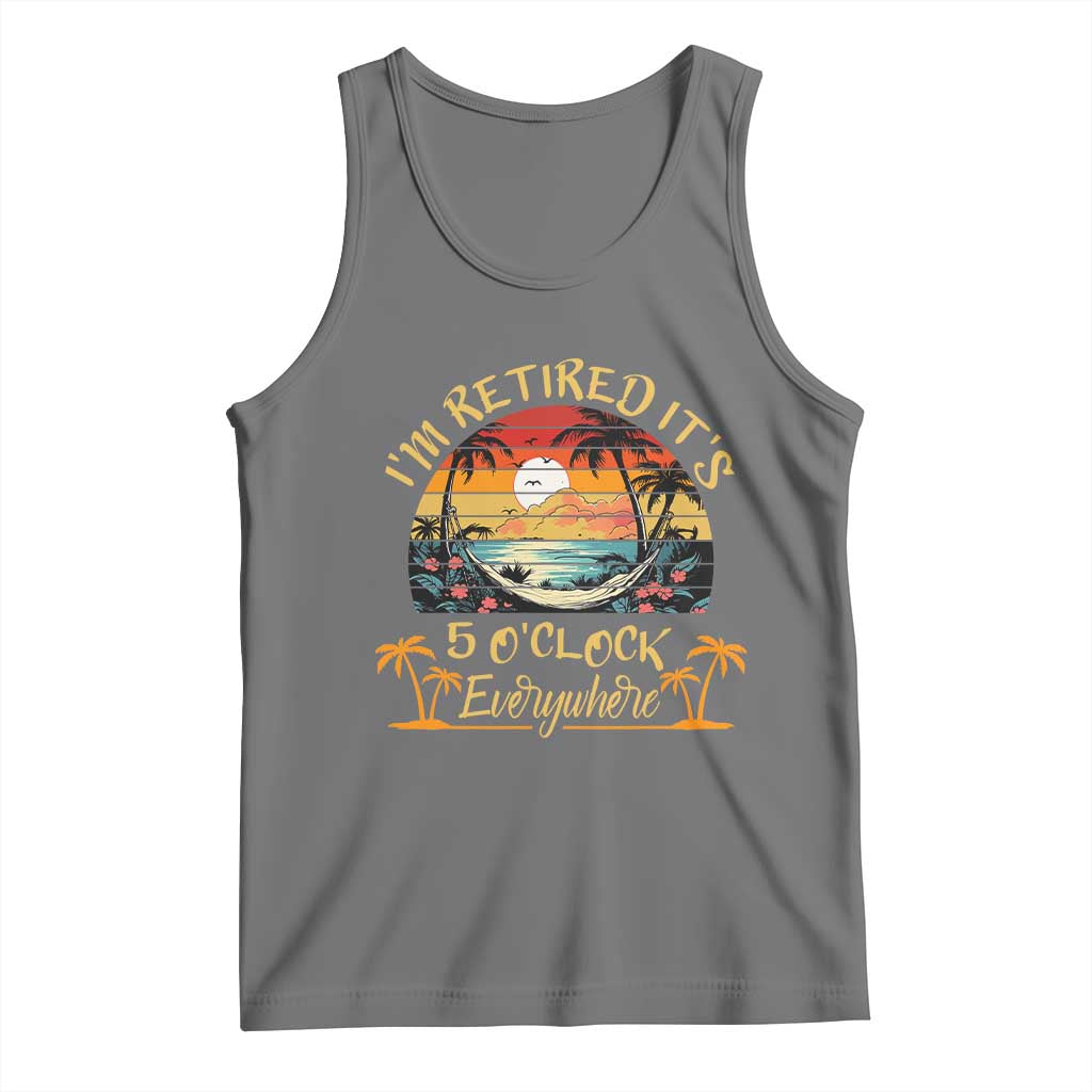 I Am Retired It Is 5 Oclock Everywhere Tank Top Funny Retirement Summer - Wonder Print Shop