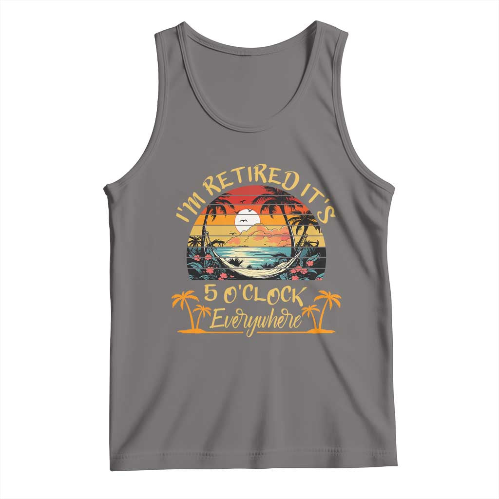 I Am Retired It Is 5 Oclock Everywhere Tank Top Funny Retirement Summer - Wonder Print Shop