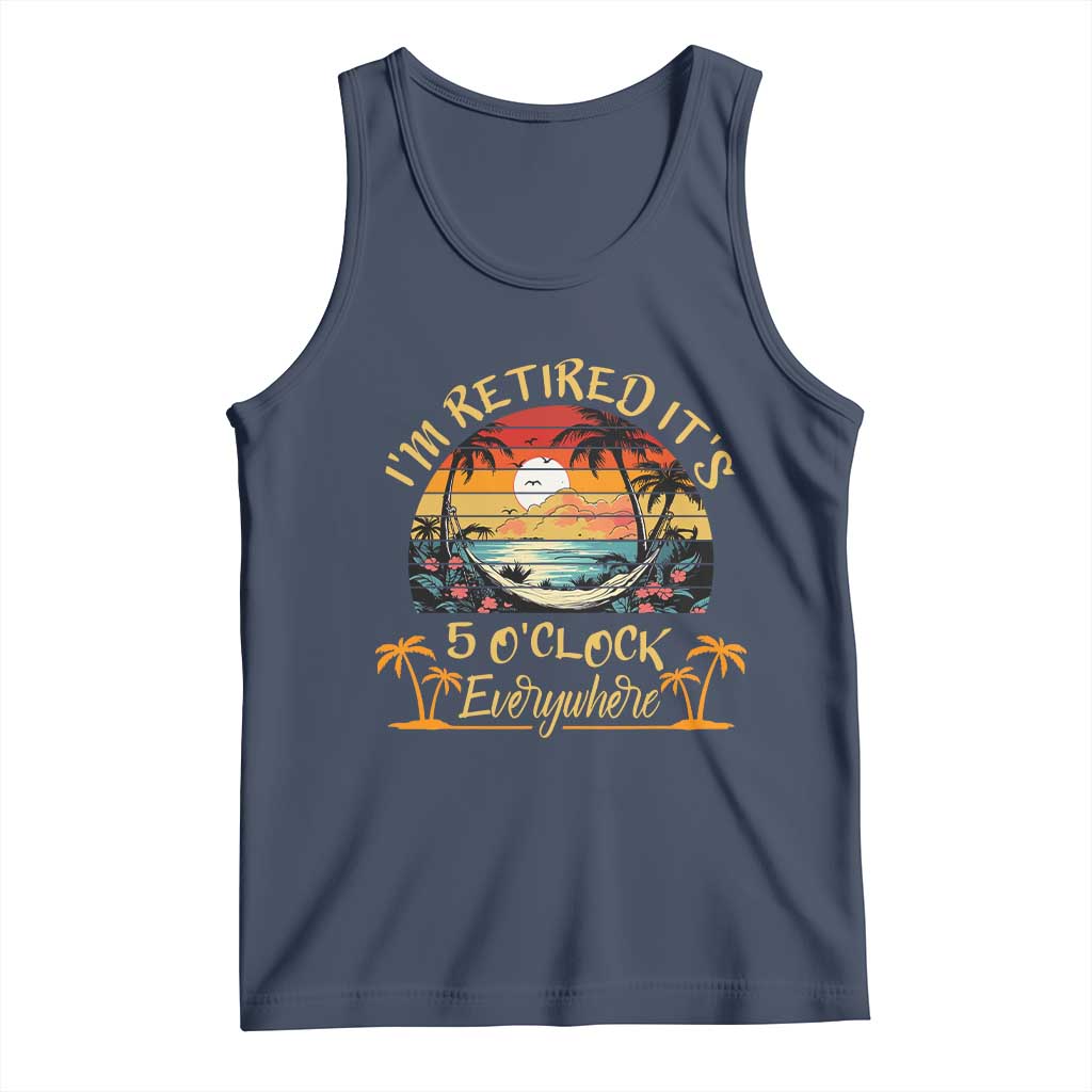 I Am Retired It Is 5 Oclock Everywhere Tank Top Funny Retirement Summer - Wonder Print Shop
