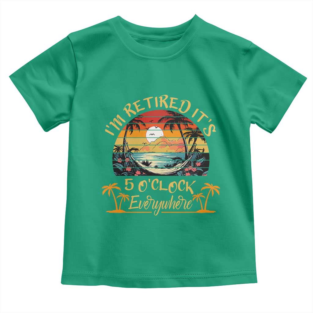 I Am Retired It Is 5 Oclock Everywhere Toddler T Shirt Funny Retirement Summer - Wonder Print Shop