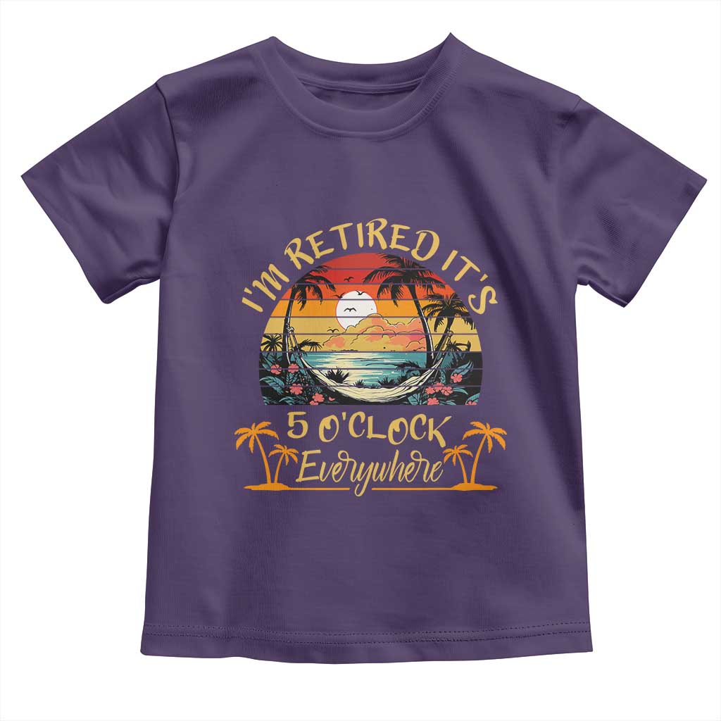 I Am Retired It Is 5 Oclock Everywhere Toddler T Shirt Funny Retirement Summer - Wonder Print Shop