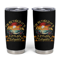 I Am Retired It Is 5 Oclock Everywhere Tumbler Cup Funny Retirement Summer - Wonder Print Shop
