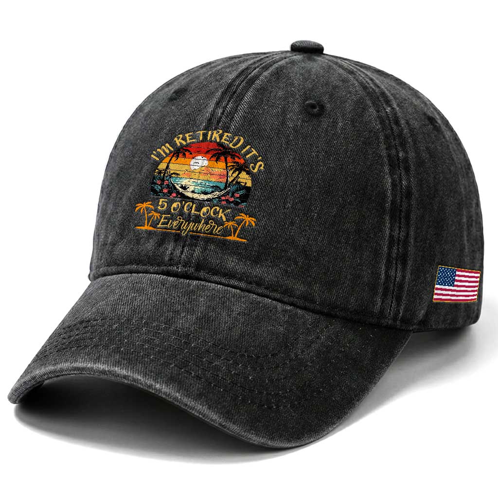 I Am Retired It Is 5 Oclock Everywhere Washed Cotton Baseball Cap Funny Retirement Summer