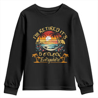 I Am Retired It Is 5 Oclock Everywhere Youth Sweatshirt Funny Retirement Summer - Wonder Print Shop