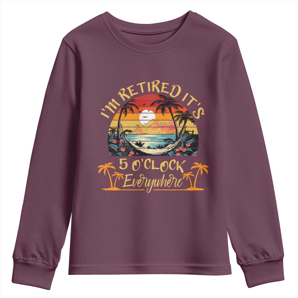 I Am Retired It Is 5 Oclock Everywhere Youth Sweatshirt Funny Retirement Summer - Wonder Print Shop