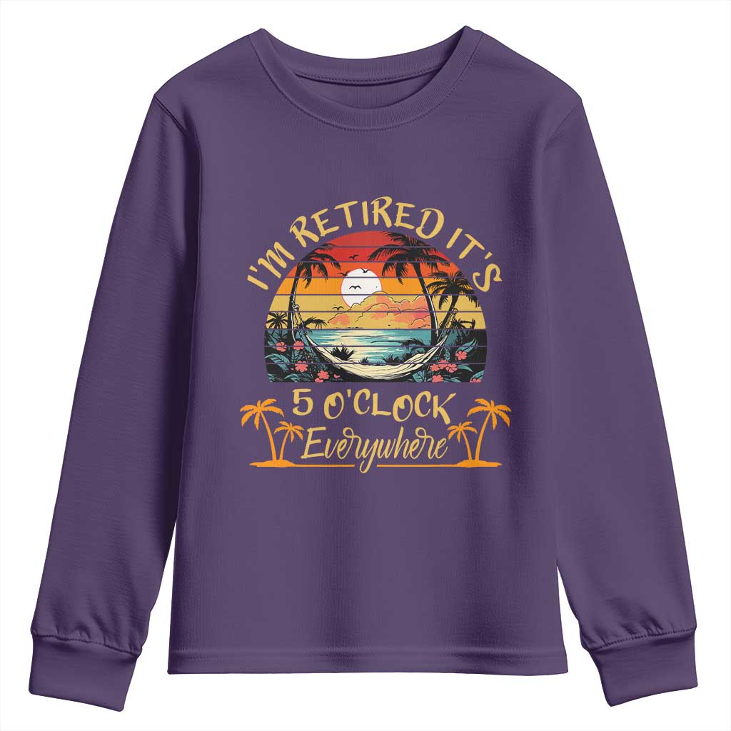 I Am Retired It Is 5 Oclock Everywhere Youth Sweatshirt Funny Retirement Summer - Wonder Print Shop