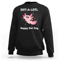 Happy Dot Day Sweatshirt Dot A Lotl Cute Axolotl Colorful Dot - Wonder Print Shop