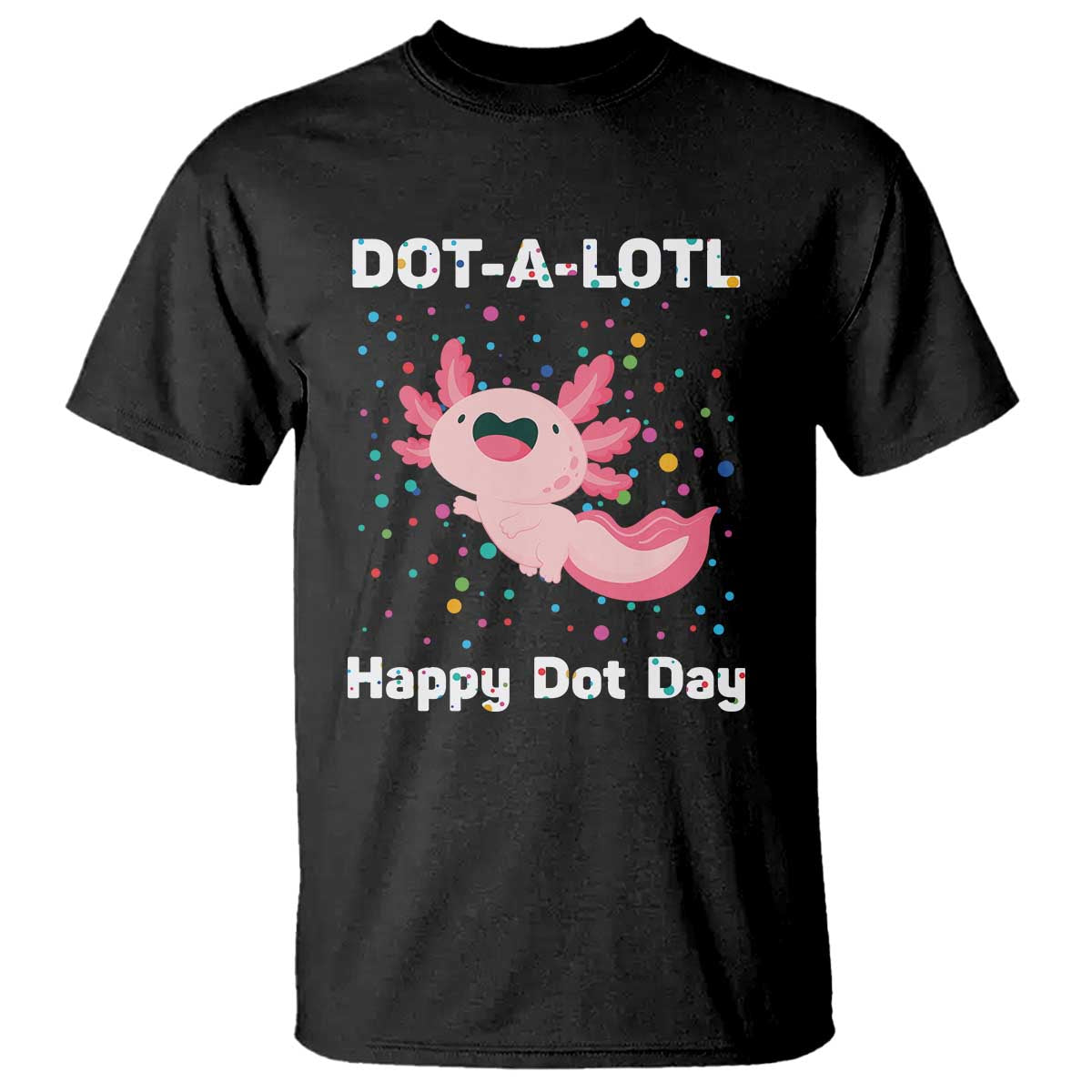 Happy Dot Day T Shirt Dot A Lotl Cute Axolotl Colorful Dot - Wonder Print Shop