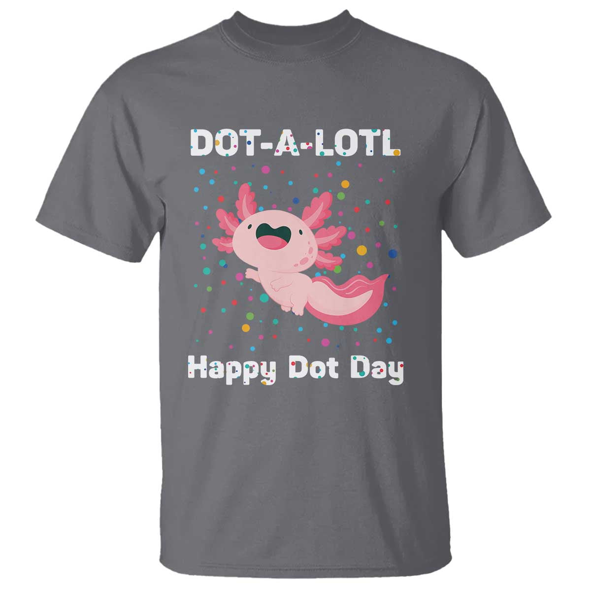 Happy Dot Day T Shirt Dot A Lotl Cute Axolotl Colorful Dot - Wonder Print Shop