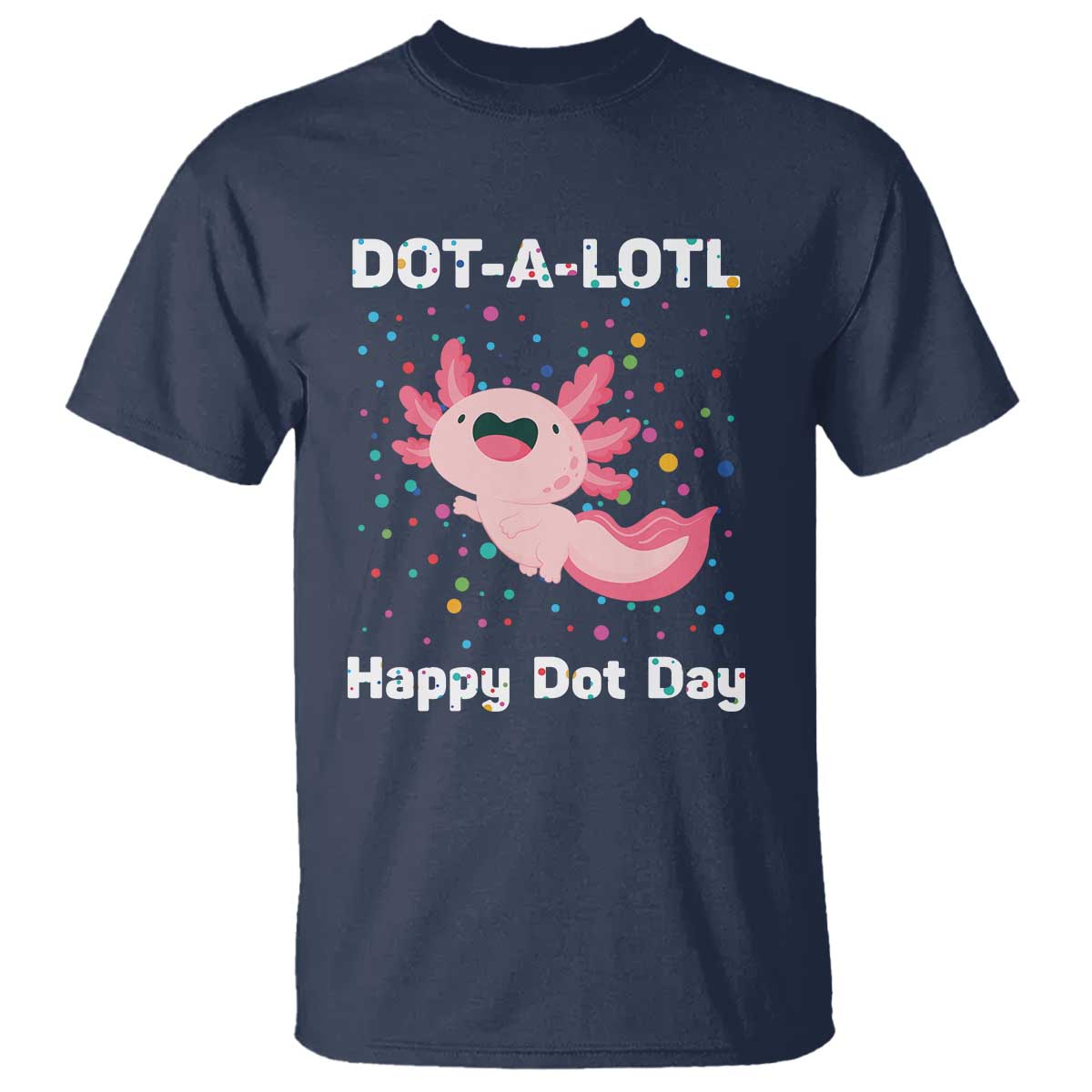Happy Dot Day T Shirt Dot A Lotl Cute Axolotl Colorful Dot - Wonder Print Shop