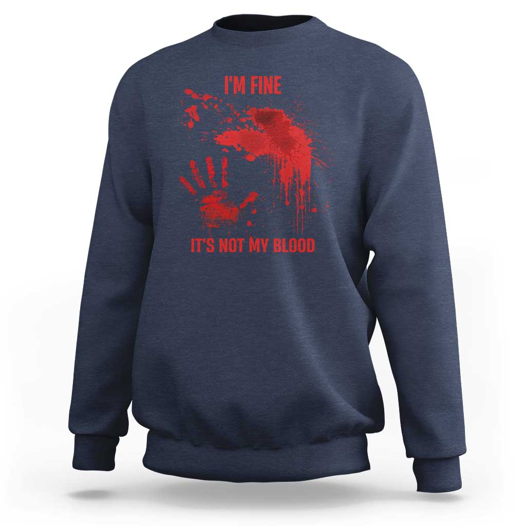 Funny Halloween Blood Stained Sweatshirt I'm Fine It's Not My Blood Splatter Bloody - Wonder Print Shop