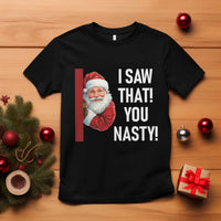 Funny Christmas Santa T Shirt I Saw That You Nasty Meme - Wonder Print Shop