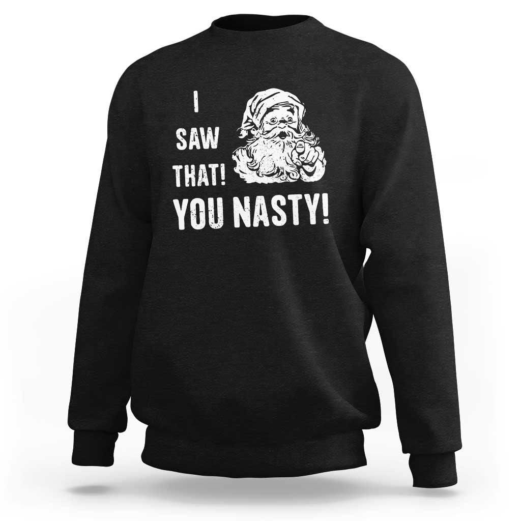 Funny Christmas Santa Sweatshirt I Saw That You Nasty Xmas Naughty Kids - Wonder Print Shop