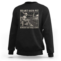 Heart Says Pit Knees Say Balcony Sweatshirt Funny Concert Quote - Wonder Print Shop