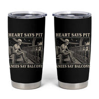 Heart Says Pit Knees Say Balcony Tumbler Cup Funny Concert Quote - Wonder Print Shop