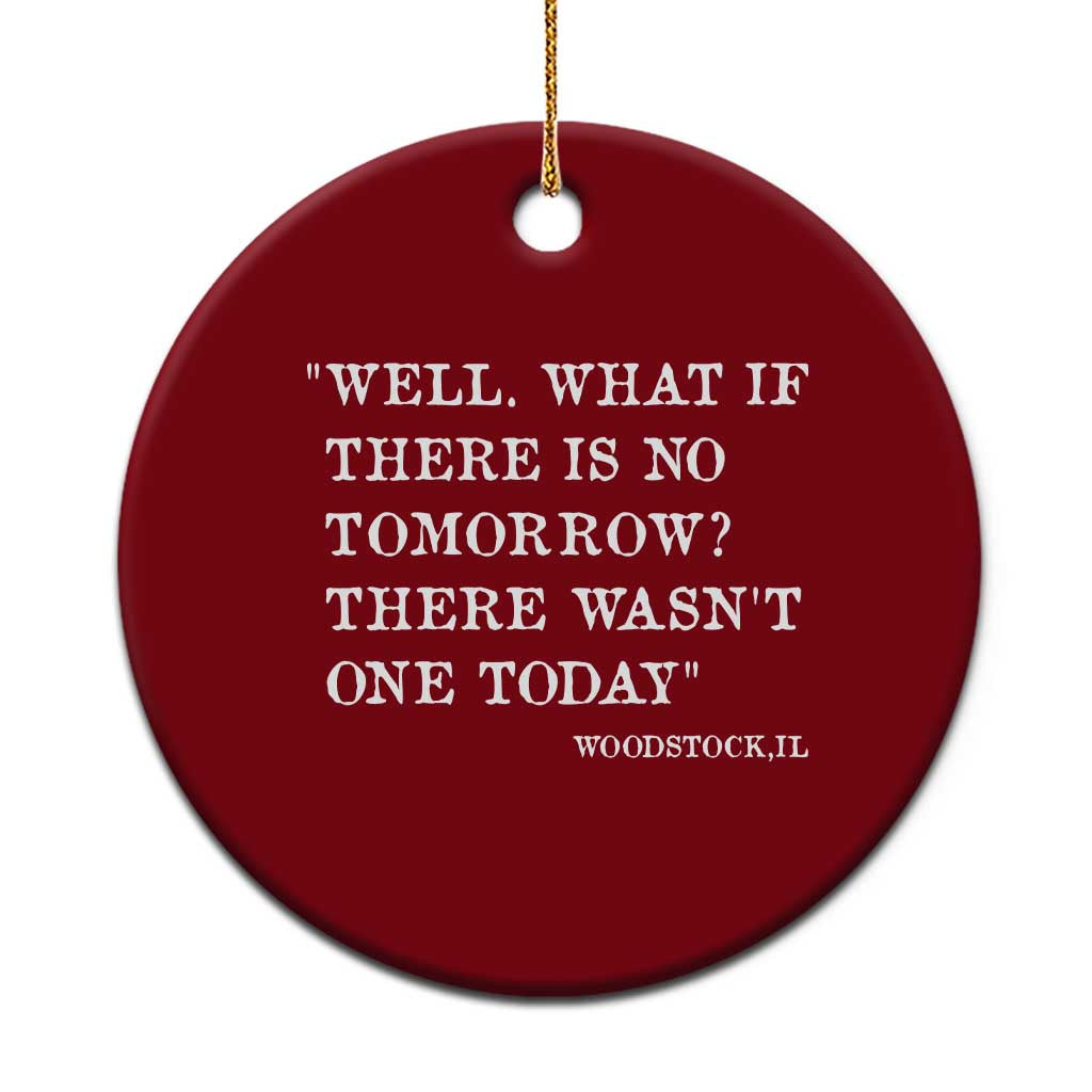 Funny Groundhog Movie Ceramic Ornament Well What If There Is No Tomorrow There Wasnt One Today Woodstock Illinois