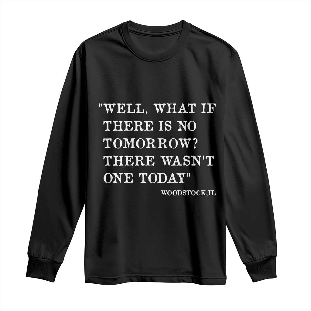 Funny Groundhog Movie Long Sleeve Shirt Well What If There Is No Tomorrow There Wasnt One Today Woodstock Illinois