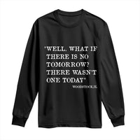 Funny Groundhog Movie Long Sleeve Shirt Well What If There Is No Tomorrow There Wasnt One Today Woodstock Illinois