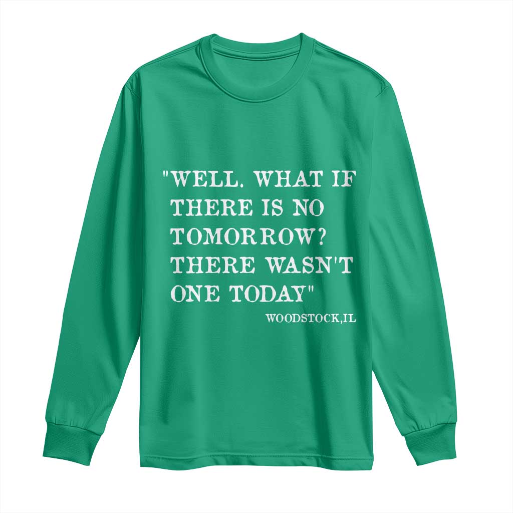 Funny Groundhog Movie Long Sleeve Shirt Well What If There Is No Tomorrow There Wasnt One Today Woodstock Illinois