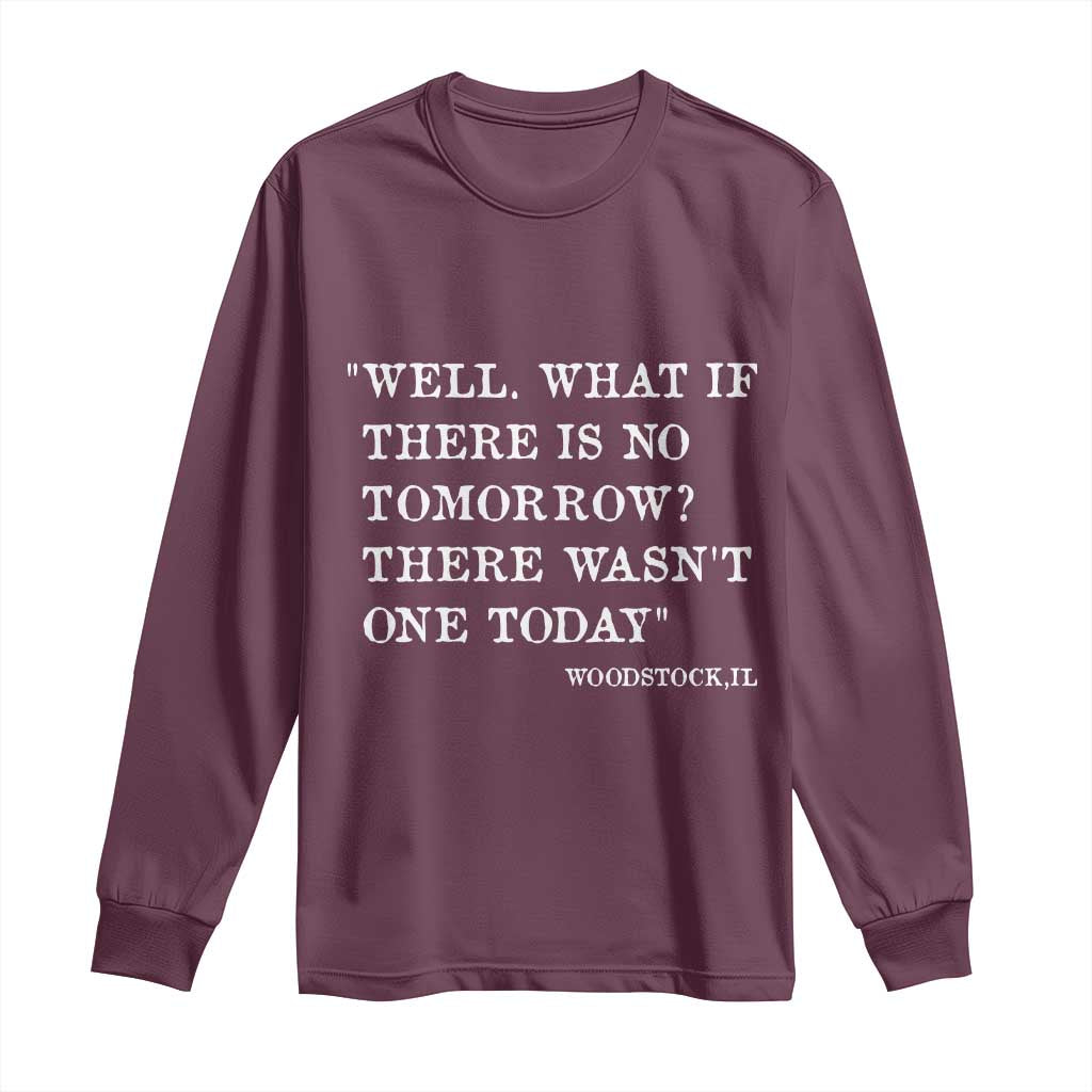 Funny Groundhog Movie Long Sleeve Shirt Well What If There Is No Tomorrow There Wasnt One Today Woodstock Illinois