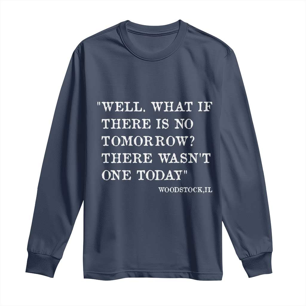 Funny Groundhog Movie Long Sleeve Shirt Well What If There Is No Tomorrow There Wasnt One Today Woodstock Illinois