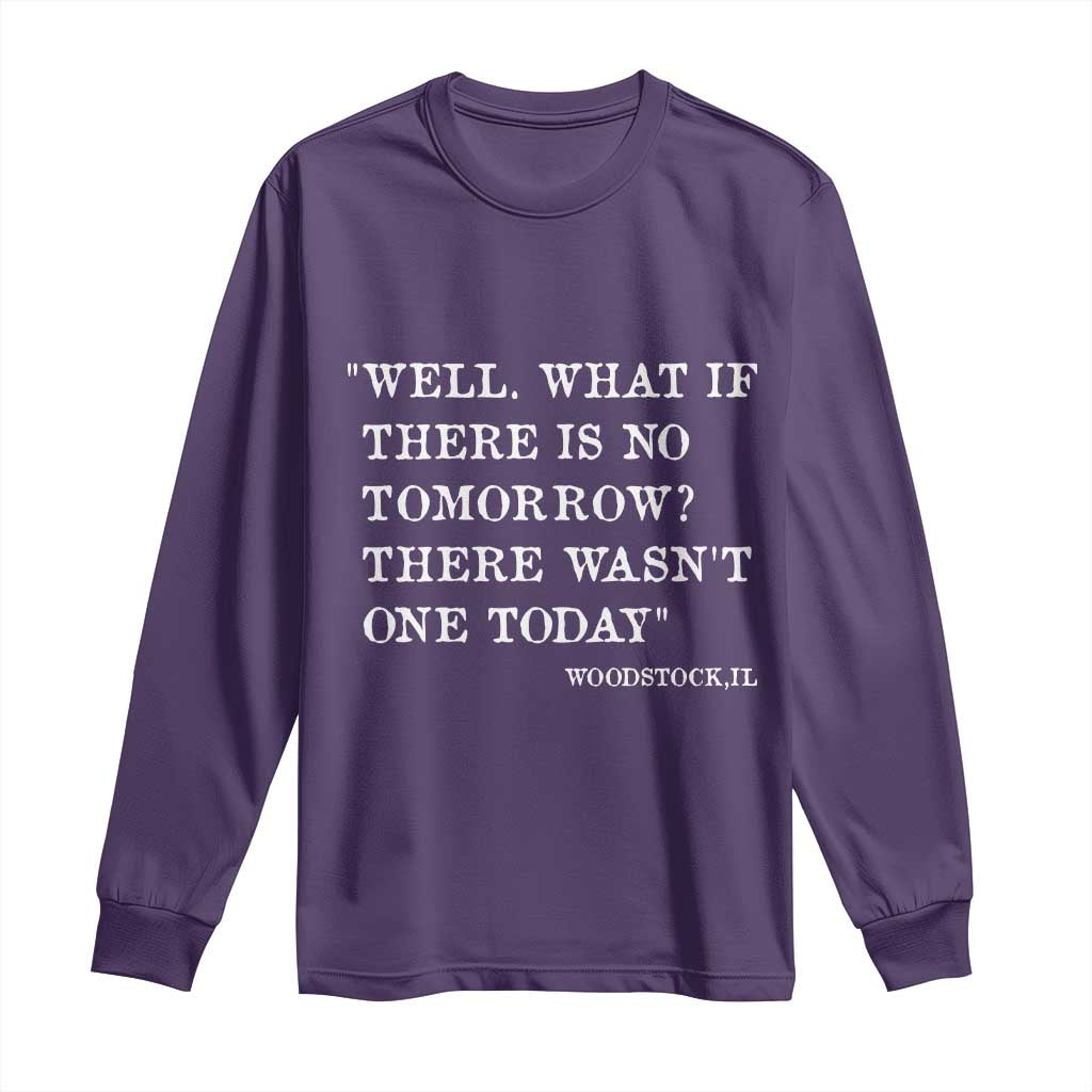 Funny Groundhog Movie Long Sleeve Shirt Well What If There Is No Tomorrow There Wasnt One Today Woodstock Illinois
