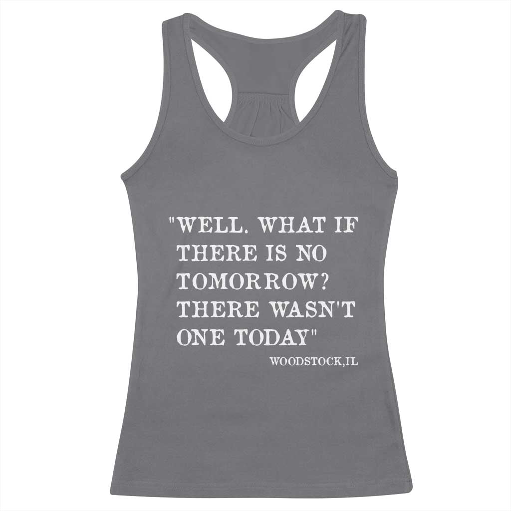 Funny Groundhog Movie Racerback Tank Top Well What If There Is No Tomorrow There Wasnt One Today Woodstock Illinois