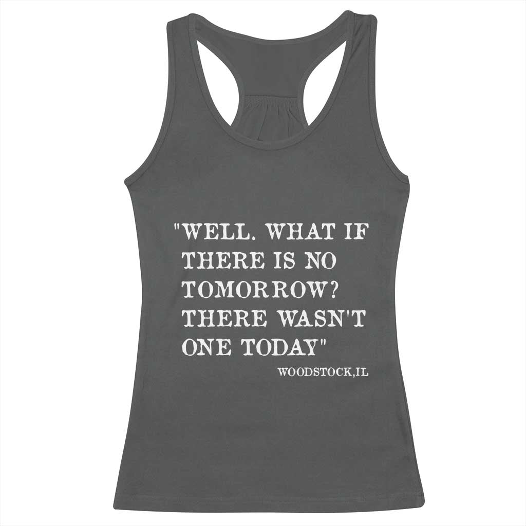 Funny Groundhog Movie Racerback Tank Top Well What If There Is No Tomorrow There Wasnt One Today Woodstock Illinois