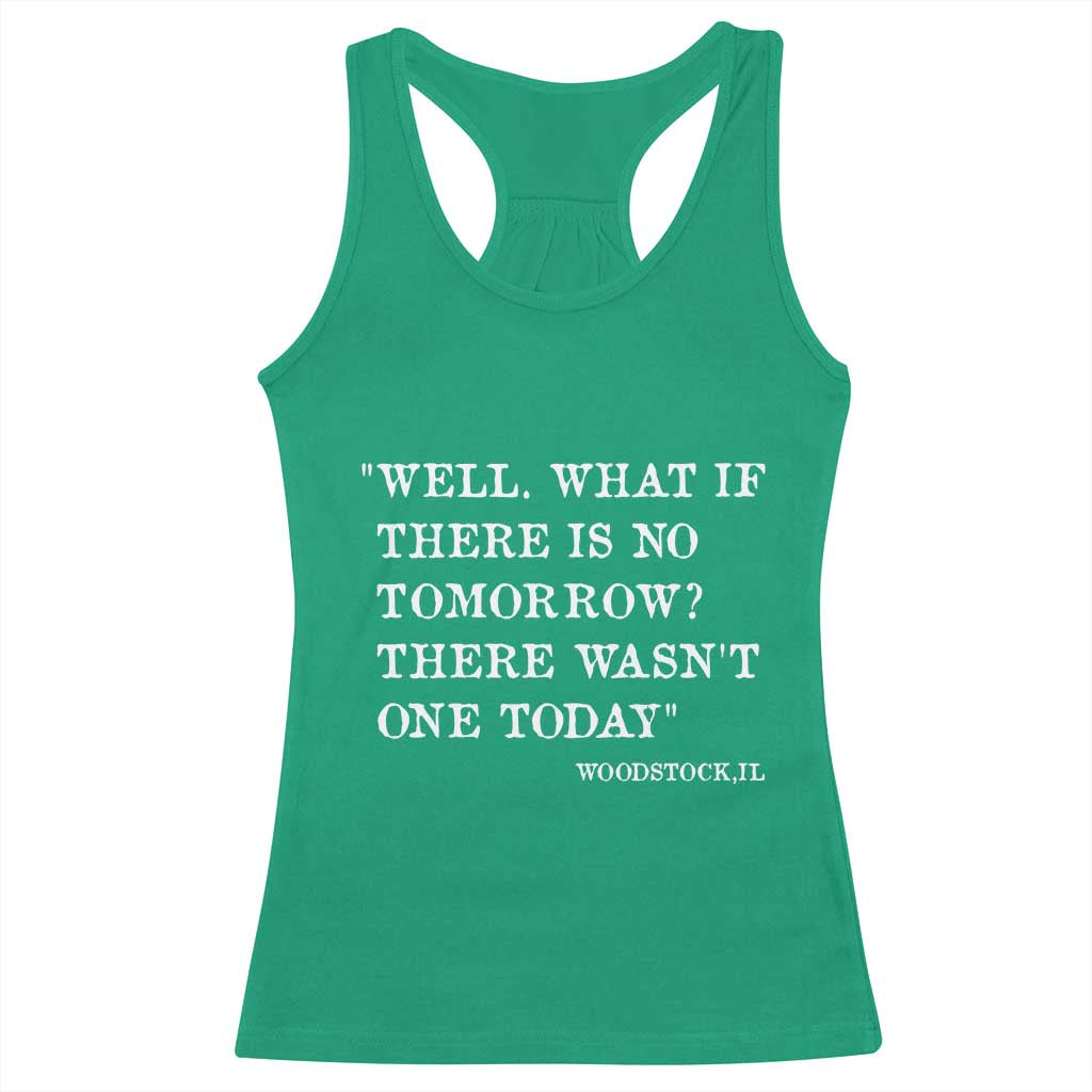 Funny Groundhog Movie Racerback Tank Top Well What If There Is No Tomorrow There Wasnt One Today Woodstock Illinois