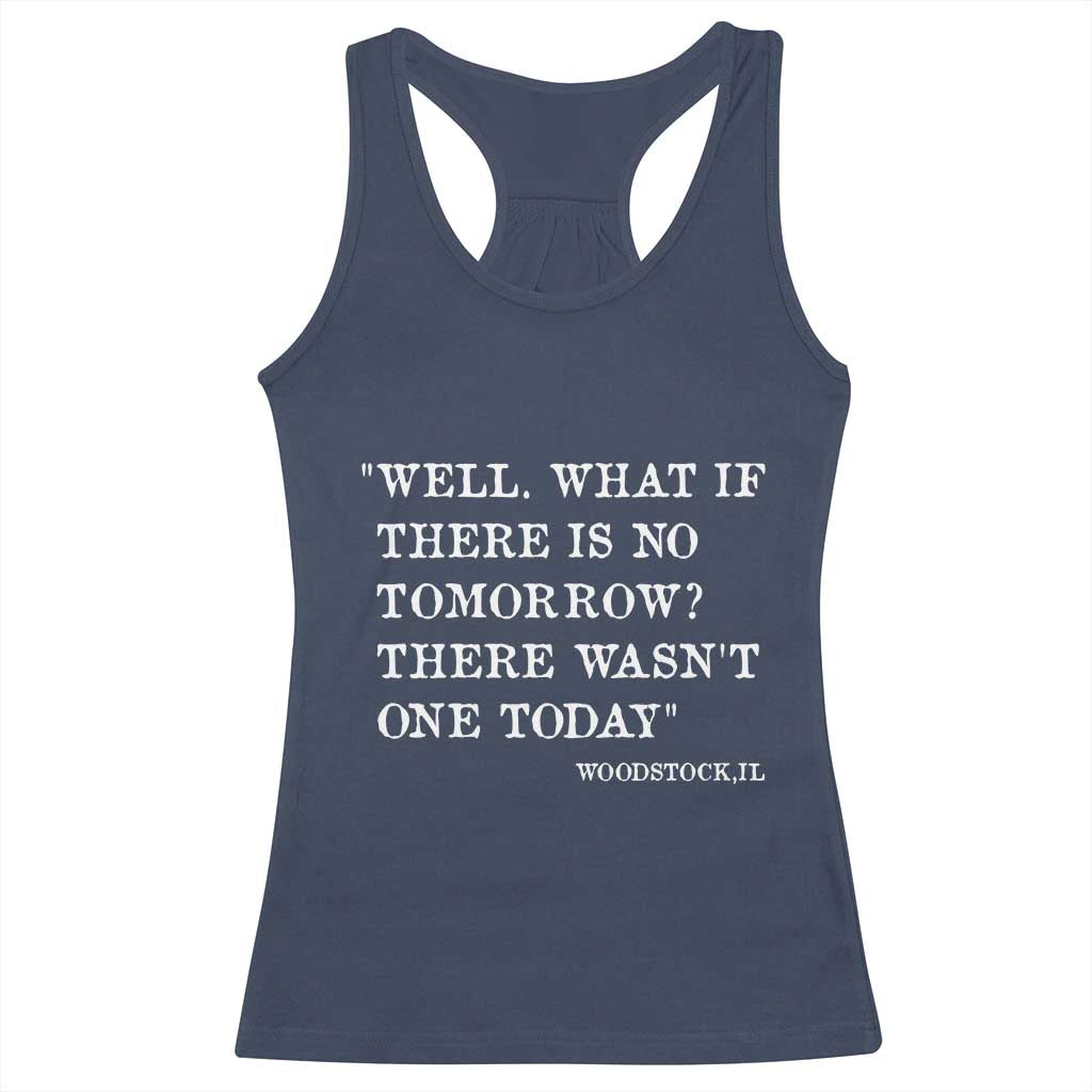 Funny Groundhog Movie Racerback Tank Top Well What If There Is No Tomorrow There Wasnt One Today Woodstock Illinois