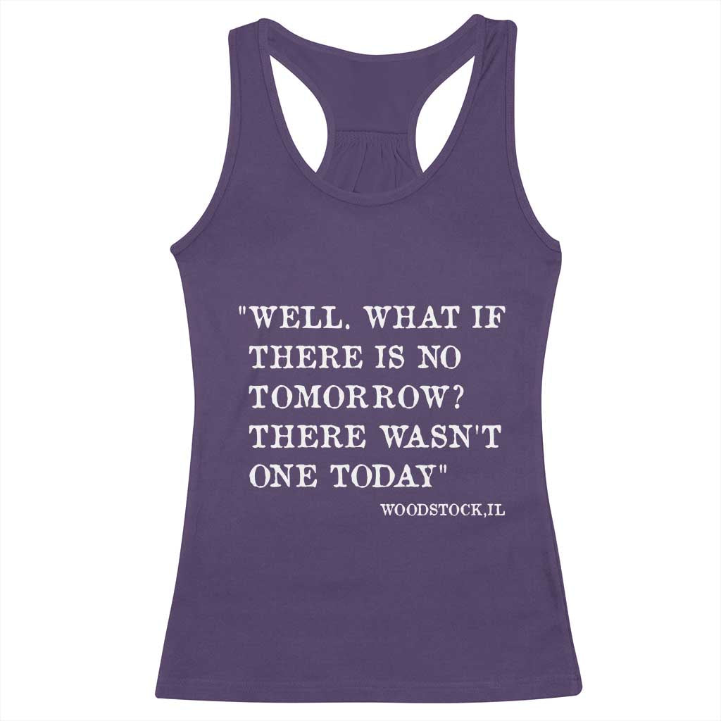 Funny Groundhog Movie Racerback Tank Top Well What If There Is No Tomorrow There Wasnt One Today Woodstock Illinois
