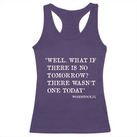 Funny Groundhog Movie Racerback Tank Top Well What If There Is No Tomorrow There Wasnt One Today Woodstock Illinois