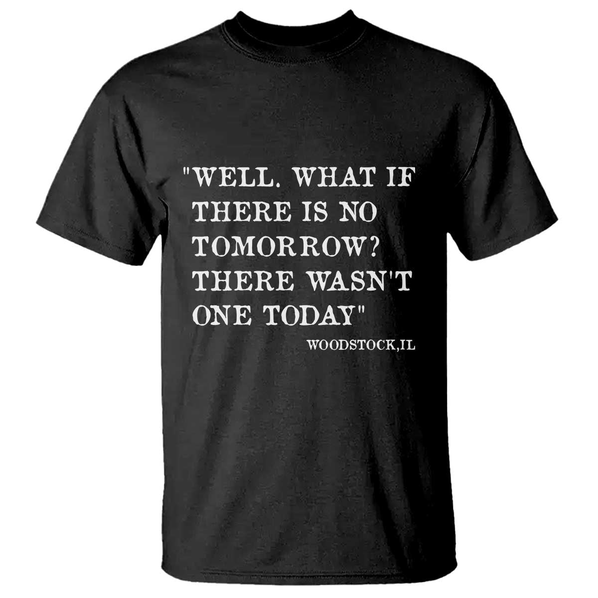 Funny Groundhog Movie T Shirt Well What If There Is No Tomorrow There Wasnt One Today Woodstock Illinois