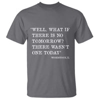 Funny Groundhog Movie T Shirt Well What If There Is No Tomorrow There Wasnt One Today Woodstock Illinois