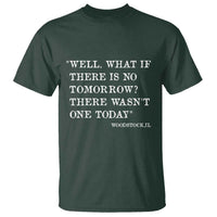 Funny Groundhog Movie T Shirt Well What If There Is No Tomorrow There Wasnt One Today Woodstock Illinois