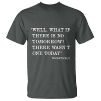 Funny Groundhog Movie T Shirt Well What If There Is No Tomorrow There Wasnt One Today Woodstock Illinois